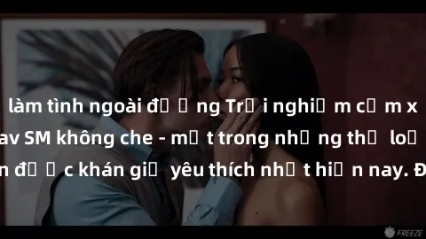 làm tình ngoài đường Trải nghiệm cảm xúc thăng hoa với jav SM không che - một trong những thể loại phim người lớn được khán giả yêu thích nhất hiện nay. Đảm bảo đem lại sự hấp dẫn, kích thích tối đa c