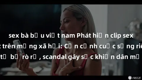 sex bà bầu việt nam Phát hiện clip sex quay lén hot nhất trên mạng xã hội: Cận cảnh cuộc sống riêng tư bị rò rỉ, scandal gây sốc khiến dân mạng không khỏi bàng hoàng