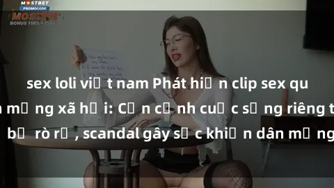 sex loli việt nam Phát hiện clip sex quay lén hot nhất trên mạng xã hội: Cận cảnh cuộc sống riêng tư bị rò rỉ, scandal gây sốc khiến dân mạng không khỏi bàng hoàng