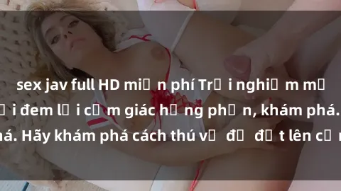 sex jav full HD miễn phí Trải nghiệm mới lạ: Sex trong xe hơi đem lại cảm giác hưng phấn, khám phá. Hãy khám phá cách thú vị để đốt lên cảm xúc trong cuộc tình!