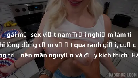 gái mỹ sex việt nam Trải nghiệm làm tình ngoài đường: Khi lòng dũng cảm vượt qua ranh giới, cuộc hẹn nơi công cộng trở nên mãn nguyện và đầy kích thích. Hành vi nguy hiểm, nhưng cũng tạo nên cảm giác 