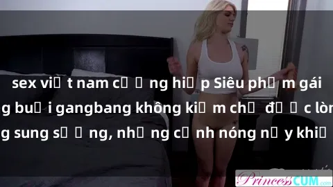 sex việt nam cưỡng hiếp Siêu phẩm gái Việt tham gia trong buổi gangbang không kiềm chế được lòng sung sướng, những cảnh nóng nảy khiến ai cũng phải mãn nhãn