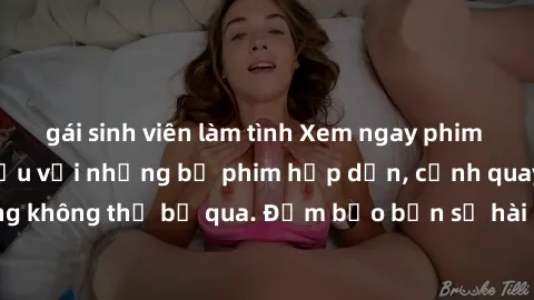 gái sinh viên làm tình Xem ngay phim sex bukkake hàng đầu với những bộ phim hấp dẫn, cảnh quay nóng bỏng không thể bỏ qua. Đảm bảo bạn sẽ hài lòng với trải nghiệm mới lạ này!