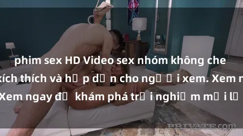 phim sex HD Video sex nhóm không che mới nhất cực kỳ kích thích và hấp dẫn cho người xem. Xem ngay để khám phá trải nghiệm mới lạ và đầy bất ngờ!