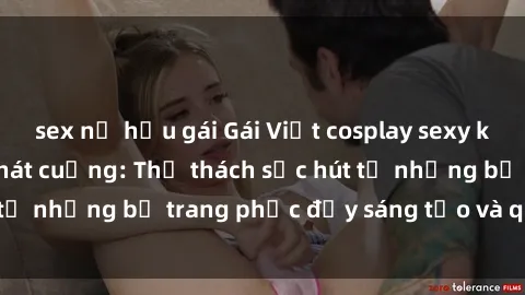 sex nữ hầu gái Gái Việt cosplay sexy khiến fan hâm mộ phát cuồng: Thử thách sức hút từ những bộ trang phục đầy sáng tạo và quyến rũ!