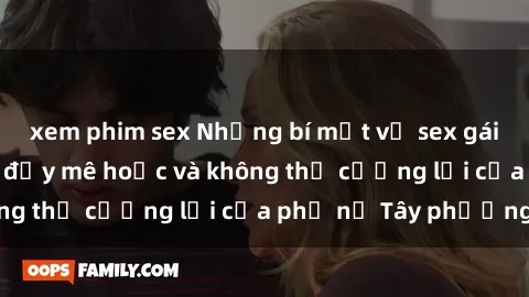 xem phim sex Những bí mật về sex gái Tây: Sự quyến rũ đầy mê hoặc và không thể cưỡng lại của phụ nữ Tây phương