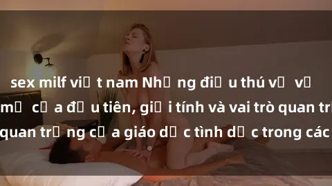 sex milf việt nam Những điều thú vị về sex ở Bắc Âu: Sự mở cửa đầu tiên, giới tính và vai trò quan trọng của giáo dục tình dục trong các quốc gia này.