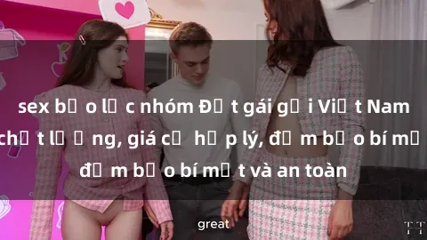 sex bạo lực nhóm Đặt gái gọi Việt Nam: Dịch vụ chất lượng, giá cả hợp lý, đảm bảo bí mật và an toàn