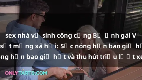 sex nhà vệ sinh công cộng Bộ ảnh gái Việt Nam nude gây sốt mạng xã hội: Sắc nóng hơn bao giờ hết và thu hút triệu lượt xem