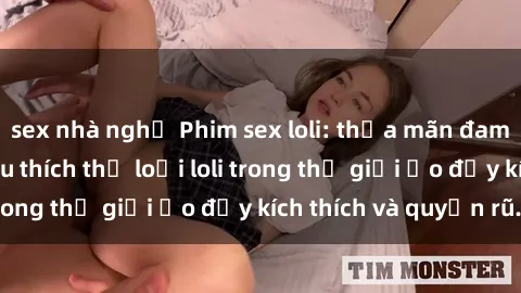 sex nhà nghỉ Phim sex loli: thỏa mãn đam mê của người yêu thích thể loại loli trong thế giới ảo đầy kích thích và quyến rũ.