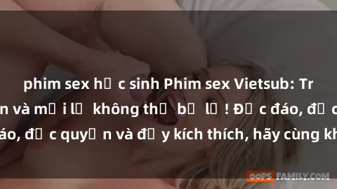 phim sex học sinh Phim sex Vietsub: Trải nghiệm hấp dẫn và mới lạ không thể bỏ lỡ! Độc đáo, độc quyền và đầy kích thích, hãy cùng khám phá ngay!