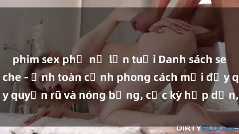 phim sex phụ nữ lớn tuổi Danh sách sex Việt Nam không che - Ảnh toàn cảnh phong cách mới đầy quyến rũ và nóng bỏng, cực kỳ hấp dẫn, không thể bỏ qua!