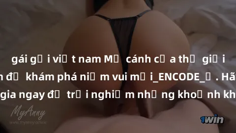 gái gọi việt nam Mở cánh cửa thế giới sex MILF Việt Nam để khám phá niềm vui mới_ENCODE_. Hãy tham gia ngay để trải nghiệm những khoảnh khắc đầy kích thích và đam mê.