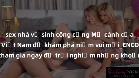 sex nhà vệ sinh công cộng Mở cánh cửa thế giới sex MILF Việt Nam để khám phá niềm vui mới_ENCODE_. Hãy tham gia ngay để trải nghiệm những khoảnh khắc đầy kích thích và đam mê.