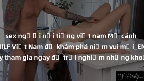 sex người nổi tiếng việt nam Mở cánh cửa thế giới sex MILF Việt Nam để khám phá niềm vui mới_ENCODE_. Hãy tham gia ngay để trải nghiệm những khoảnh khắc đầy kích thích và đam mê.