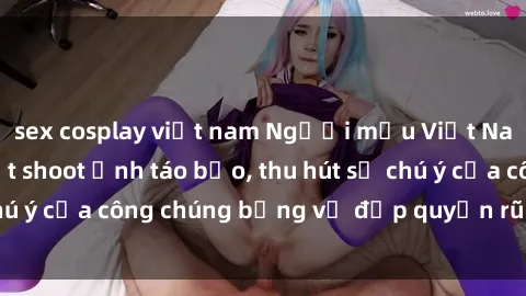 sex cosplay việt nam Người mẫu Việt Nam gây sốt với loạt shoot ảnh táo bạo, thu hút sự chú ý của công chúng bằng vẻ đẹp quyến rũ và gợi cảm.