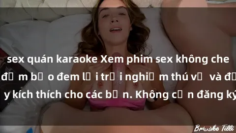 sex quán karaoke Xem phim sex không che miễn phí tại đây, đảm bảo đem lại trải nghiệm thú vị và đầy kích thích cho các bạn. Không cần đăng ký, hoàn toàn miễn phí.