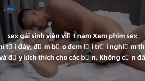 sex gái sinh viên việt nam Xem phim sex không che miễn phí tại đây, đảm bảo đem lại trải nghiệm thú vị và đầy kích thích cho các bạn. Không cần đăng ký, hoàn toàn miễn phí.