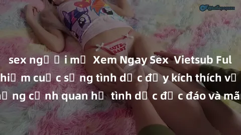 sex người mỹ Xem Ngay Sex  Vietsub Full HD - Cùng trải nghiệm cuộc sống tình dục đầy kích thích với những cảnh quan hệ tình dục độc đáo và mãnh liệt trong bộ phim này!