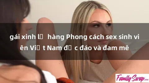 gái xinh lộ hàng Phong cách sex sinh viên Việt Nam độc đáo và đam mê